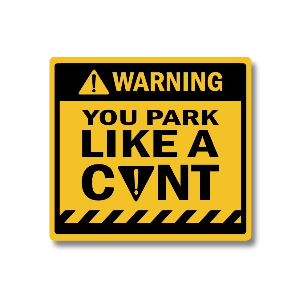 YOU PARK LIKE A C!NT
