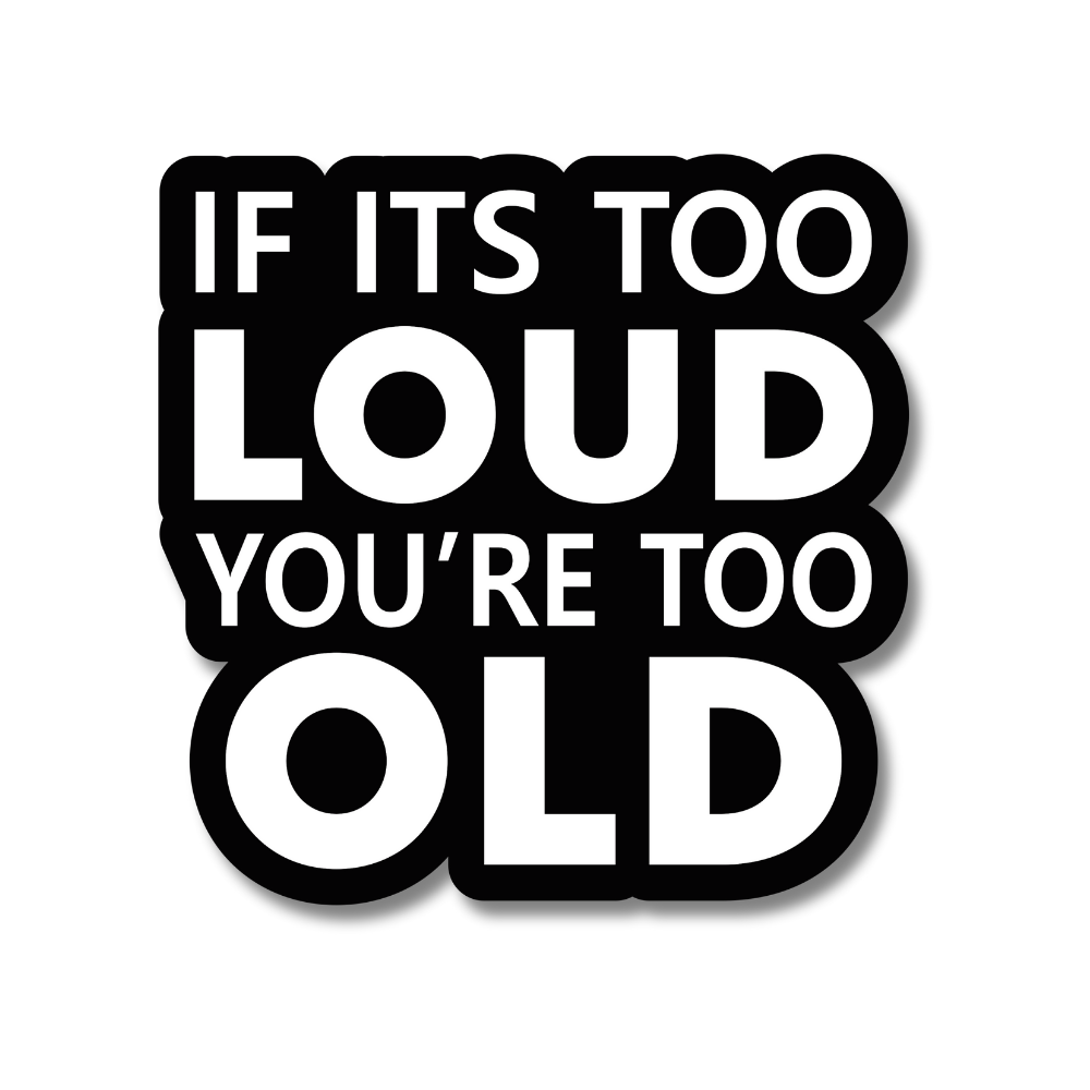 TOO LOUD TOO OLD