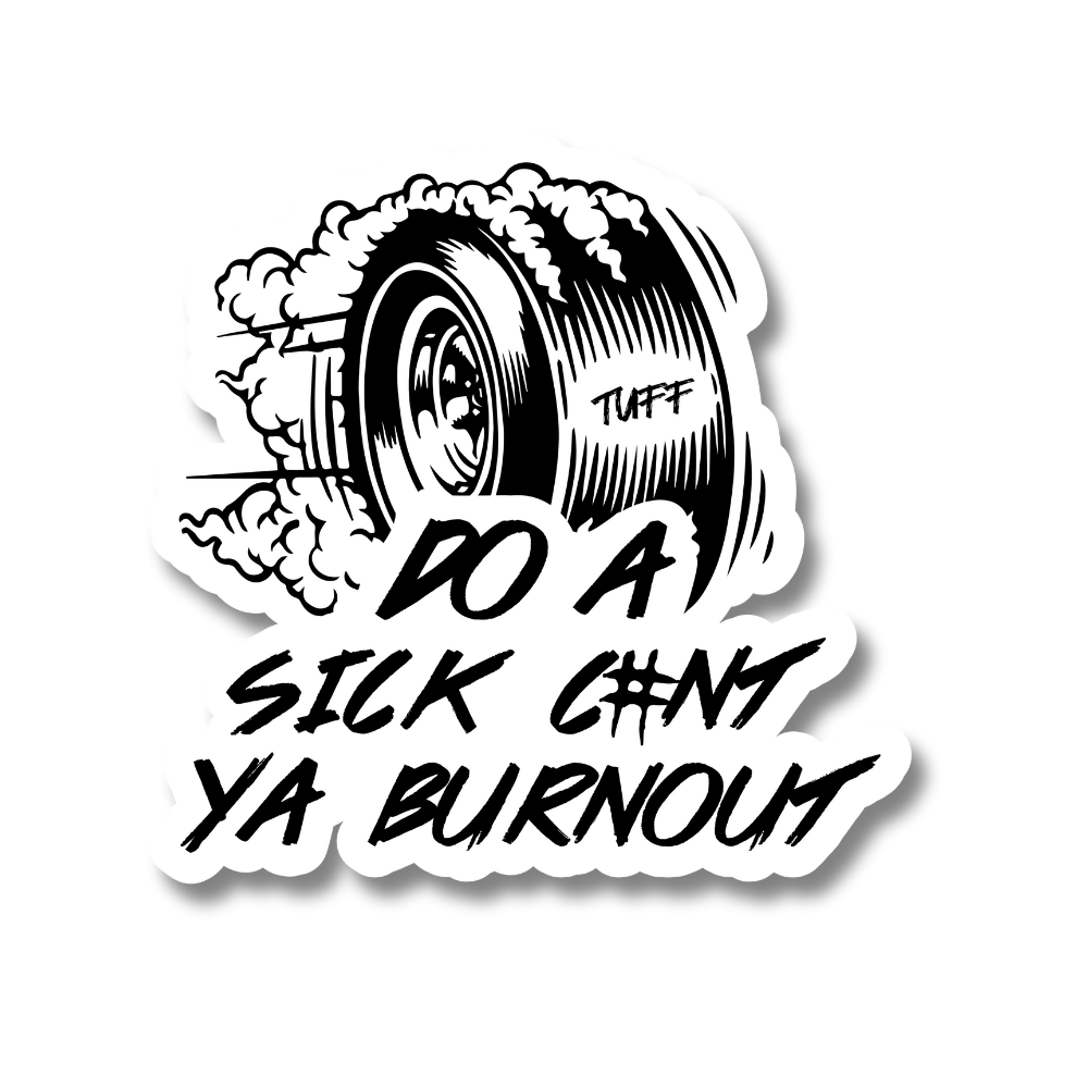 DO A SICK C#NT YA BURNOUT
