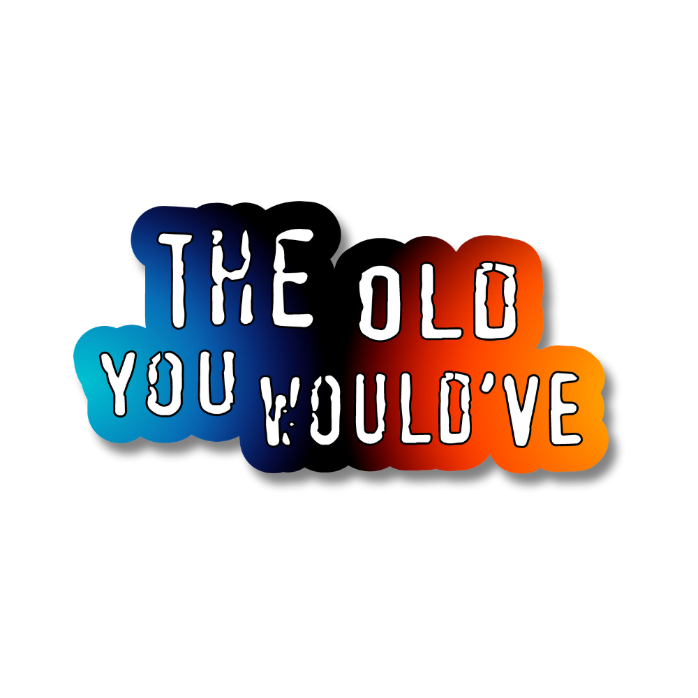The Old You Would've