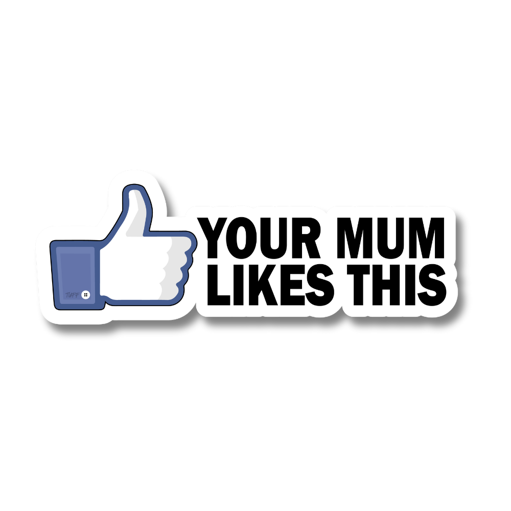 YOUR MUM LIKES THIS
