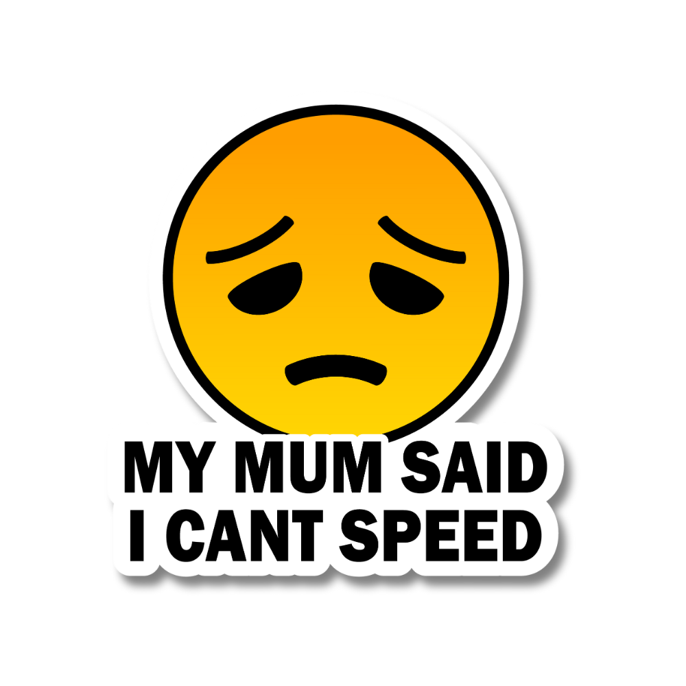 My Mum Said I Cant Speed